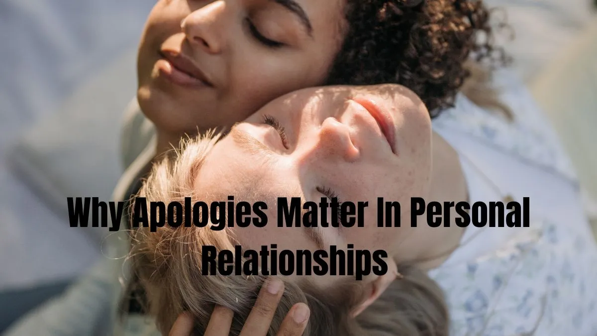 Why Apologies Matter In Personal Relationships